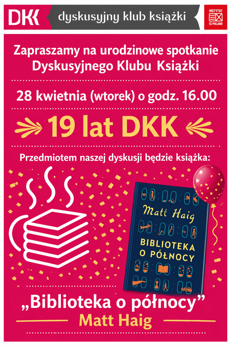 Różowy plakat z logo DKK, zdjęciem niebieskiej książki „Biblioteka o północy” Matta Haiga oraz tekstem: Zapraszamy na urodzinowe spotkanie Dyskusyjnego Klubu Książki, 28 kwietnia (wtorek) o godz. 16.00, 19 lat DKK, przedmiotem naszej dyskusji będzie książka „Biblioteka o północy” Matt Haig.